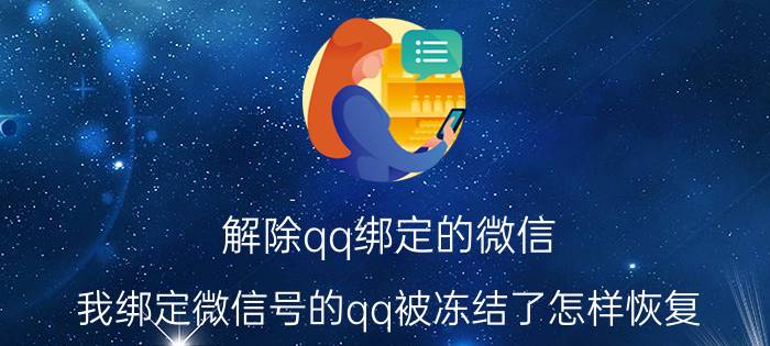 解除qq绑定的微信 我绑定微信号的qq被冻结了怎样恢复？